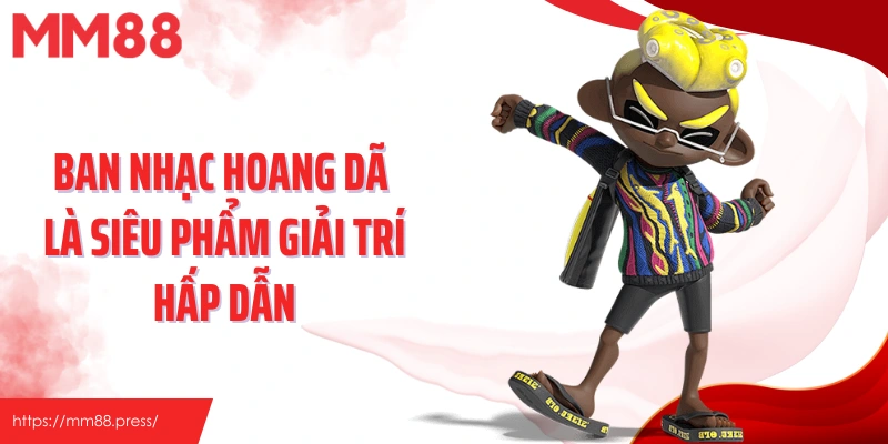 Ban nhạc hoang dã là siêu phẩm giải trí hấp dẫn